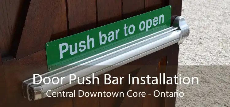 Door Push Bar Installation Central Downtown Core - Ontario