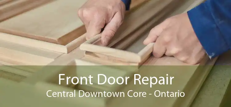 Front Door Repair Central Downtown Core - Ontario